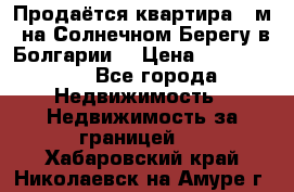 Продаётся квартира 60м2 на Солнечном Берегу в Болгарии  › Цена ­ 1 750 000 - Все города Недвижимость » Недвижимость за границей   . Хабаровский край,Николаевск-на-Амуре г.